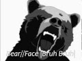 Bear//Face |Bruh Bruh|