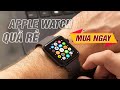 Apple Watch chưa đến 3 triệu - Không mua đợi đến bao giờ?