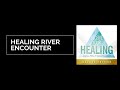 Healing River Encounter - Receive Your Healing - Joshua Mills & Steve Swanson