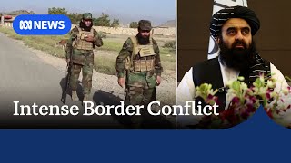Stan And Afghanistan Trade Blows In Deadly Border Conflict Abc News