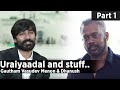 Uraiyaadal and stuff.. | Gautham Vasudev Menon & Dhanush | Part - 01