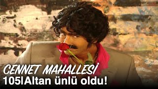 Altan Ünlü Oldu Cennet Mahallesi 105. Bölüm