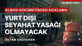 Almanya'da yurt dışı seyahat yasağı olmayacak - 29 Mart 2021 Oktan Erdikmen