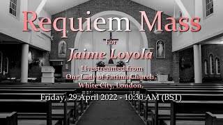 Requiem Mass for Jaime Loyola - 29th April 2022 - 10:30 AM (BST)