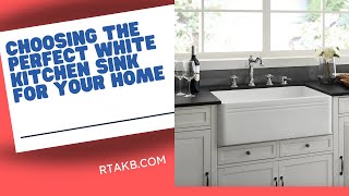 Choosing The Perfect White Kitchen Sink For Your Home