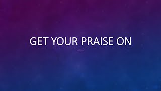 Get Your Praise On