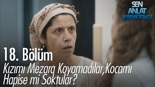 Kızımı Mezara Koyamadılar, Kocamı Hapise Mi Soktular - Sen Anlat Karadeniz 18. Bölüm