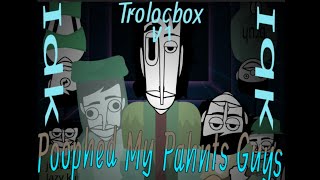 Trolocbox V1 : Poophed My Pahnts Guys