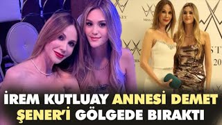 İrem Kutluay Annesi Demet Şeneri Gölgede Bıraktı