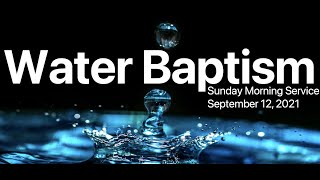 Water Baptism Service | Sunday, September 12, 2021