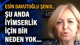 Esin Davutoğlu Şenol: Şu anda iyimserlik için bir neden yok...