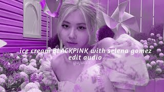 Ice cream BLACKPINK (with SELENA GOMEZ) || edit audio