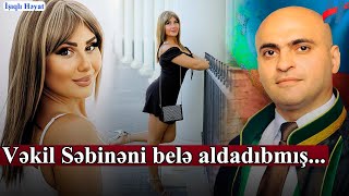 Vəkil Səbinə Kətanovanı Belə Aldadıbmış...