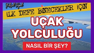 Uçak Yolculuğu Nasıl Bir Şey? İlk Defa Uçağa Binecekseniz Bu Video Tam Size Göre Video.