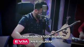 SERKAN NİŞANCI & TUBA BAŞARAN ( AYKIRI YOLLARINA)