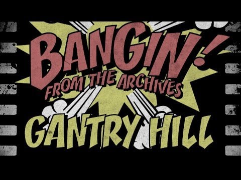 Gantry Hill - Bangin! from the Archives