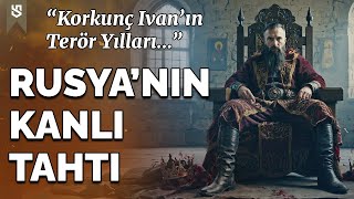 Rusyanın İlk Çarı Korkunç İvanın Kanlı Saltanatının Gerçekleri