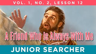 A Friend Who Is Always With Me | Lesson 12 - Junior Searcher Vol. 1 No. 2