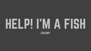 Creamy - Help Im A Fish Lyrics