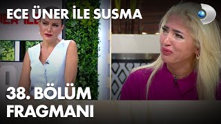 Ece Üner Ile Susma 38. Bölüm Fragmanı