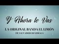 Y Ahora Te Vas La Original Banda El Limón (Video De Letras) Y Ahora Te Vas La Original Banda El Limón (Video De Letras)