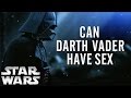 Can Darth Vader Have Sex? (Star Wars Theory)