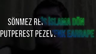 Sönmez Reis Islama Dön Putperest Pezevenk Ear