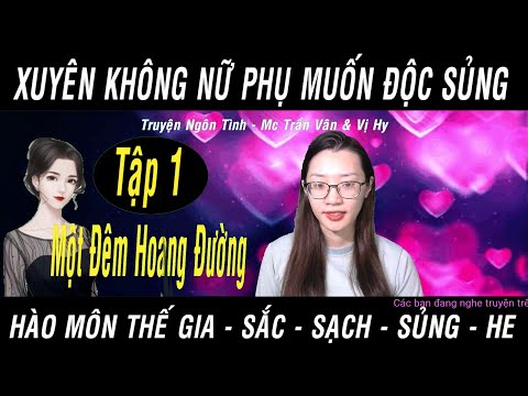 XUYÊN KHÔNG NỮ PHỤ MUỐN ĐỘC SỦNG | Tập 1: Đêm Hoang Đường | Truyện Ngôn Tình MC Trần Vân Vị Hy