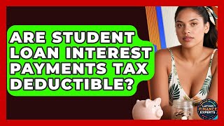 Are Student Loan Interest Payments Tax Deductible? - Latino Finance Experts