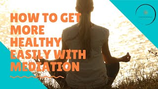 How to get more healthier easily with meditation