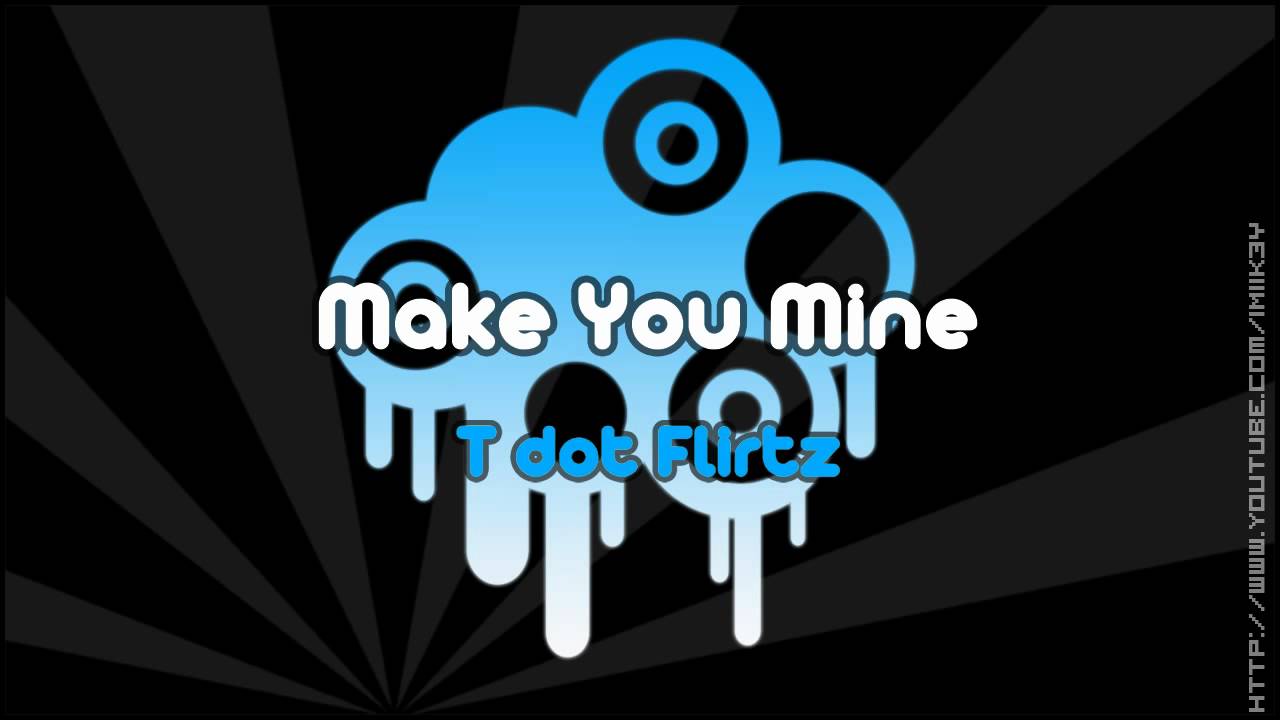 make you mine lyrics t dot flirtz Don't give up lyrics six o'clock and i'm wide awake and dreaming i'm thinking back to a time before our separate lives a time when i could make you mine i. make you mine lyrics t dot flirtz Don't give up lyrics six o'clock and i'm wide awake and dreaming i'm thinking back to a time before our separate lives a time when i could make you mine i.