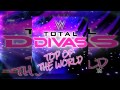WWE: Top of The World (Total Divas Th... WWE: Top of The World (Total Divas Th...