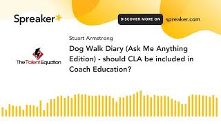 Dog Walk Diary (Ask Me Anything Edition) - should CLA be included in Coach Education?