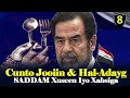 #8: Saddam Xusen oo Cuntada Kasoomay | Dilkii Qareenka | Weerarkii Labadiisa Wiil