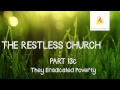 The Restless Church (Part 13c - They Eradicted Poverty)