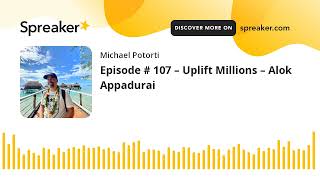 Episode # 107 – Uplift Millions – Alok Appadurai
