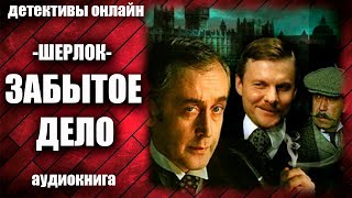 Шерлок   Забытое Дело Детектив Аудиокнига