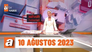 Kahvaltı Haberleri 10 Ağustos 2023