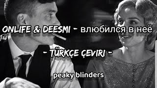 onlife & deesmi - влюбился в неё ( türkçe çeviri ) peaky blinders