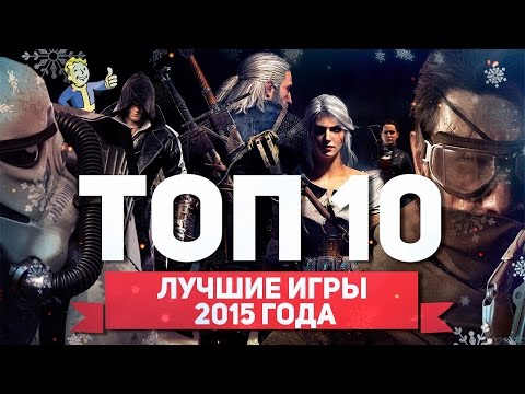 ТОП 10 ЛУЧШИХ ИГР 2015 ГОДА ТОП 10 ЛУЧШИХ ИГР 2015 ГОДА