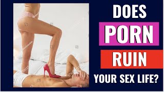 Does Watching Porn Ruin Your Sex Life OR Your Relationship? Does Watching Porn Ruin Your Sex Life OR Your Relationship?