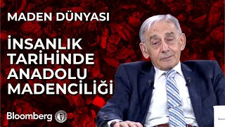 Maden Dünyası - İnsanlık Tarihinde Anadolu Madenciliği 5 Aralık 2023