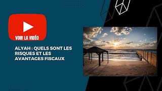 Alyah: quels sont les risques et les avantages fiscaux ?