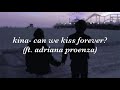 kina- can we kiss forever? ft. adriana proenza (lyrics)