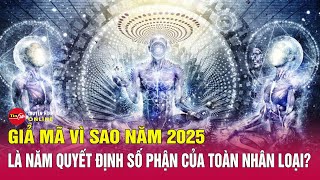Giải Mã Vì Sao Năm 2025 Là Năm Quyết Định Số Phận Của Toàn Nhân Loại? Tin24H