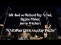 "I'd Rather Drink Muddy Water" -  Bill Heid