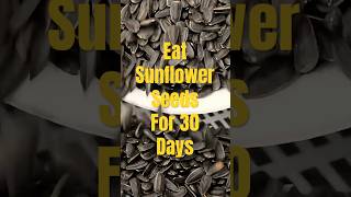 Eat Sunflower Seeds For 30 Days For Health Benefits