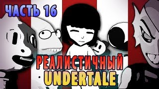 Реалистичный Undertale! (Часть 16)