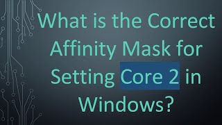What Is The Correct Affinity Mask For Setting Core 2 In Windows?