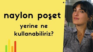 Neden Naylon Poşetleri Bırakmalıyız? Yerine Ne Kullanabiliriz?